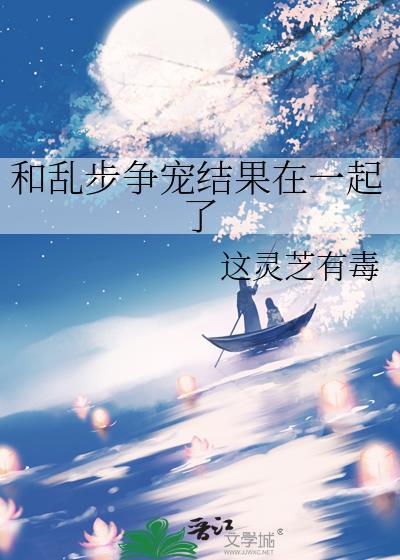 和乱步争宠结果在一起了TXT