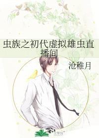 虫族之初代虚拟雄虫直播间TXT