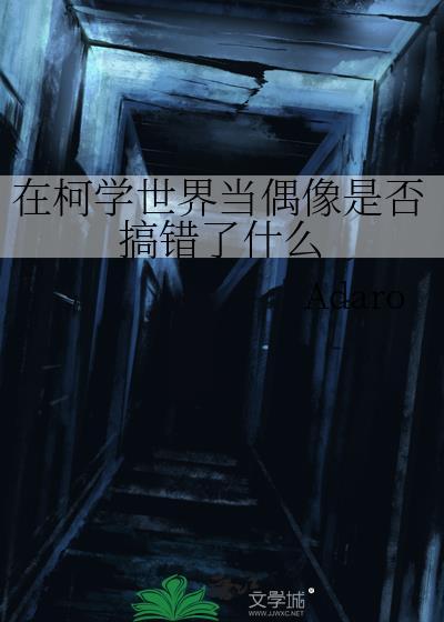 在柯学世界当偶像是否搞错了什么作者Adaro